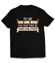 Load image into Gallery viewer, T Shirt Old and Wise First You Must Be Young Stupid Brown White   by Market Trendz