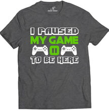 Load image into Gallery viewer, Market Trendz I Paused My Game to Be Here T Shirt Video Game Shirts for Men