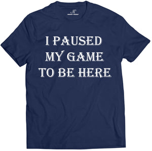 Market Trendz I Paused My Game to Be Here T Shirt Video Game Shirts for Men White on Black