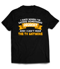 Load image into Gallery viewer, T Shirt Crunchy I Hate When I Am Eating Something Crunchy and I Can&#39;t Hear The Tv Anymore Eating Funny   by Market Trendz