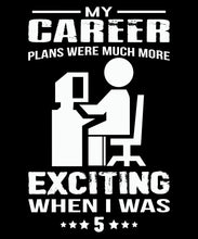 Load image into Gallery viewer, T Shirt Exciting When I was 5 My Career Plans were Much More Exciting When I was 5 by Market Trendz