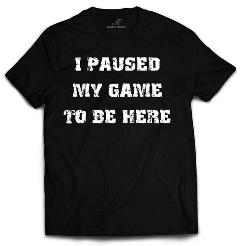 Market Trendz I Paused My Game to Be Here T Shirt Video Game Shirts for Men White on Black