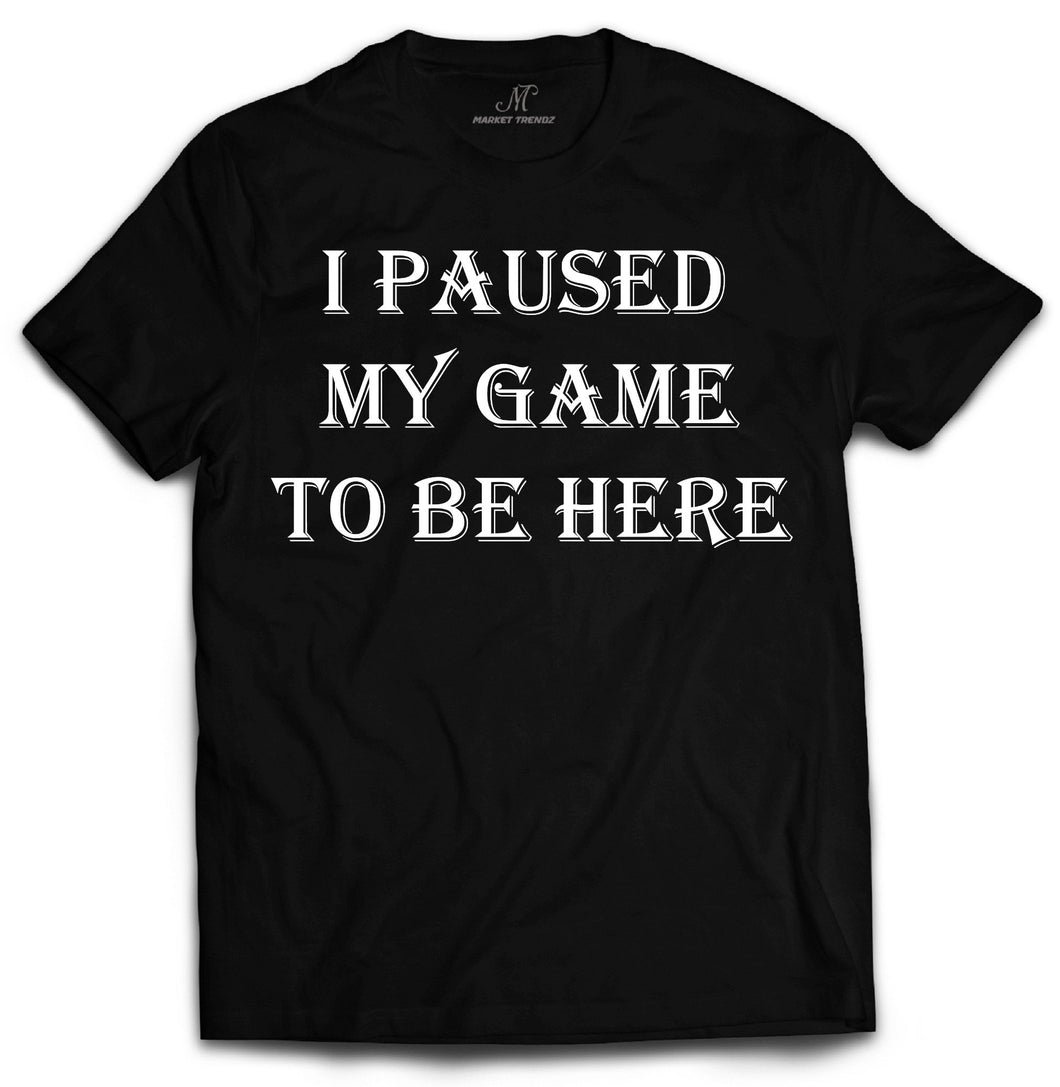 Market Trendz I Paused My Game to Be Here T Shirt Video Game Shirts for Men White on Black